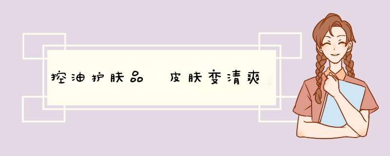 控油护肤品 皮肤变清爽